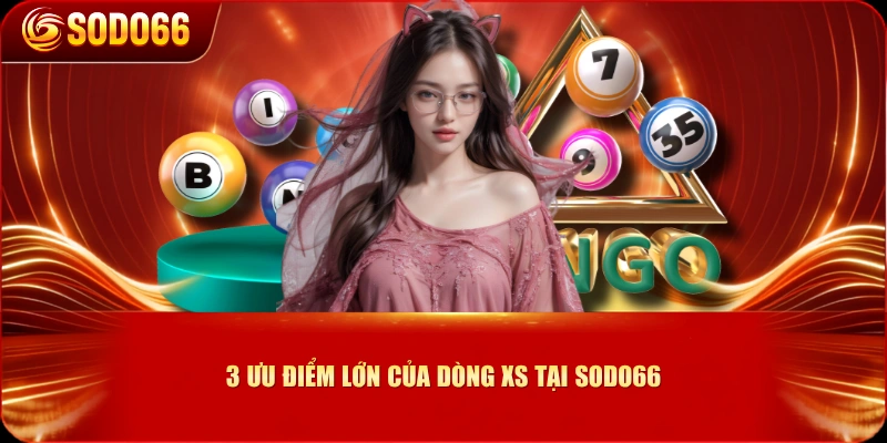 3 ưu điểm lớn của dòng XS tại SODO66