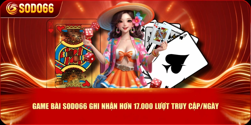 Game bài SODO66 ghi nhận hơn 17.000 lượt truy cập/ngày