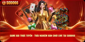 Game bài Trực Tuyến - Trải Nghiệm Bàn Chơi Live Tại SODO66