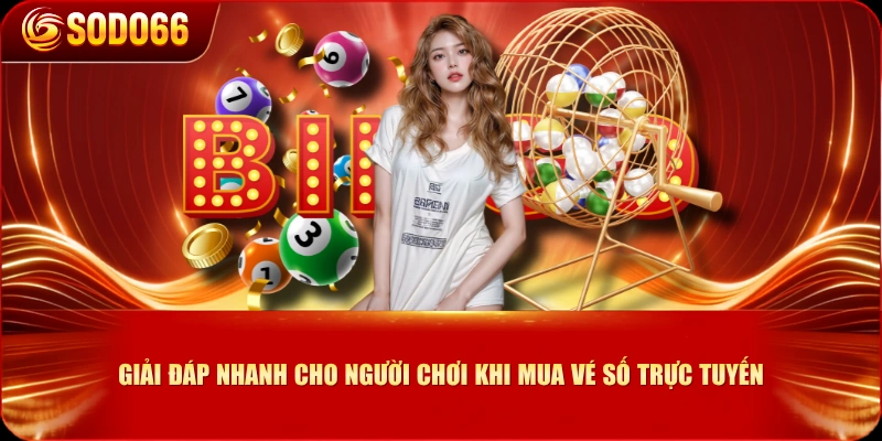 Giải đáp nhanh cho người chơi khi mua vé số trực tuyến