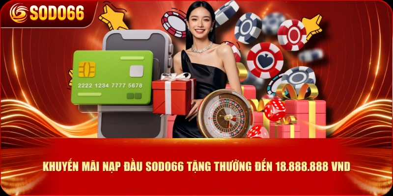 Khuyến Mãi Nạp Đầu SODO66 Tặng Thưởng Đến 18.888.888 VND