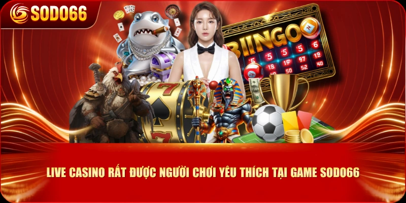 Live Casino rất được người chơi yêu thích tại Game SODO66
