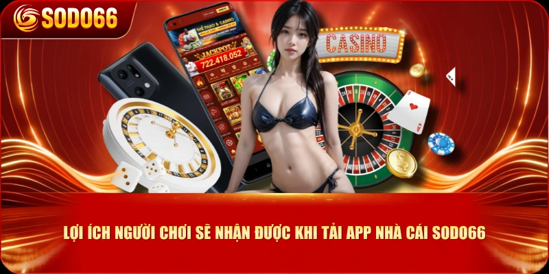 Lợi ích người chơi sẽ nhận được khi tải app nhà cái SODO66