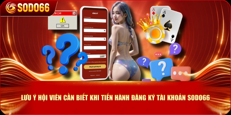 Lưu ý hội viên cần biết khi tiến hành đăng ký tài khoản SODO66