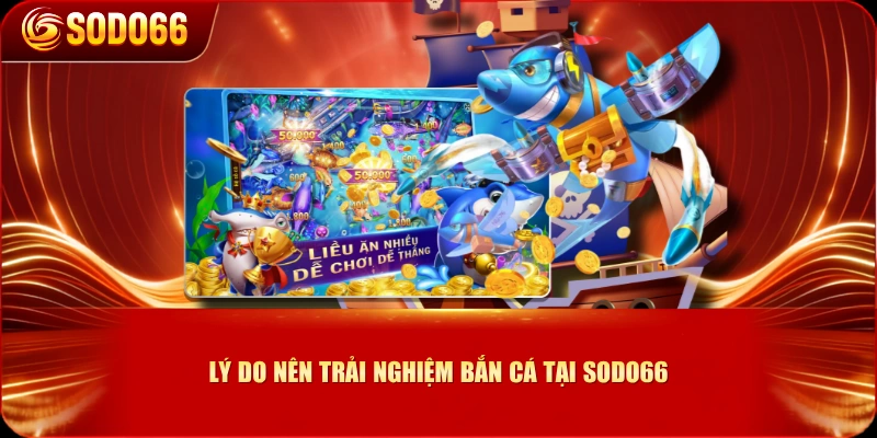 Lý do nên trải nghiệm bắn cá tại SODO66