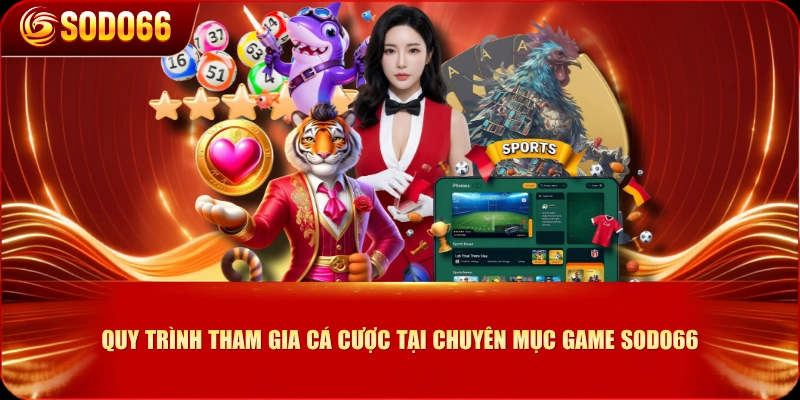 Quy trình tham gia cá cược tại chuyên mục Game SODO66